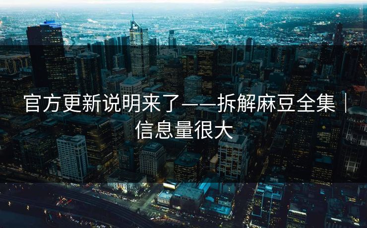 官方更新说明来了——拆解麻豆全集｜信息量很大
